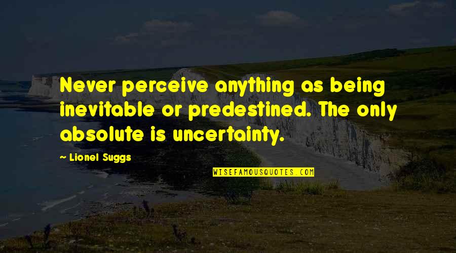 Nero Emperor Of Rome Quotes By Lionel Suggs: Never perceive anything as being inevitable or predestined.