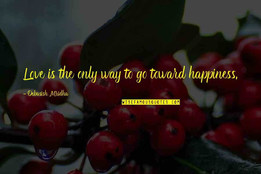 Nero Rome Burning Quotes By Debasish Mridha: Love is the only way to go toward Nero Rome Burning Quotes By Debasish Mridha: Love is the only way to go toward