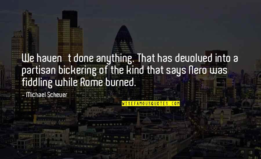 Nero Rome Quotes By Michael Scheuer: We haven't done anything. That has devolved into Nero Rome Quotes By Michael Scheuer: We haven't done anything. That has devolved into