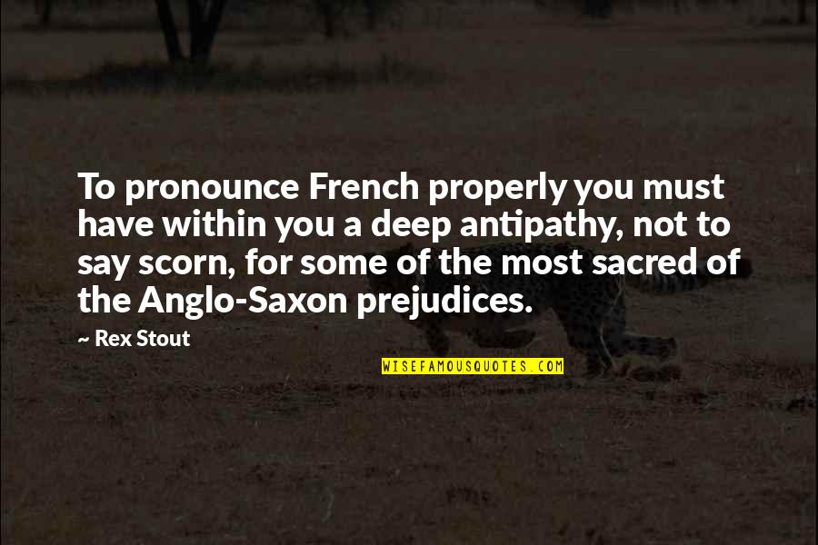 Nero Wolfe Quotes By Rex Stout: To pronounce French properly you must have within