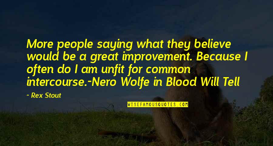 Nero Wolfe Quotes By Rex Stout: More people saying what they believe would be