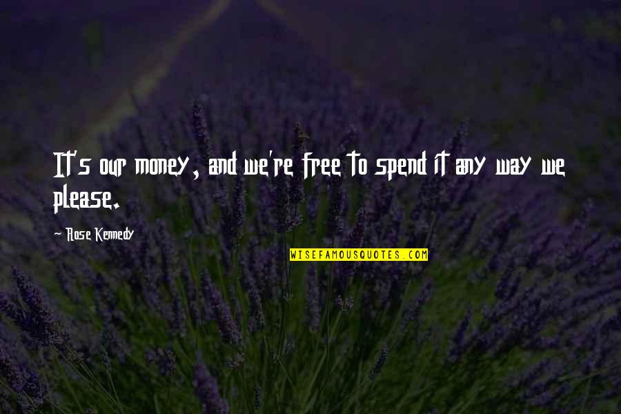 Nero Wolfe Quotes By Rose Kennedy: It's our money, and we're free to spend