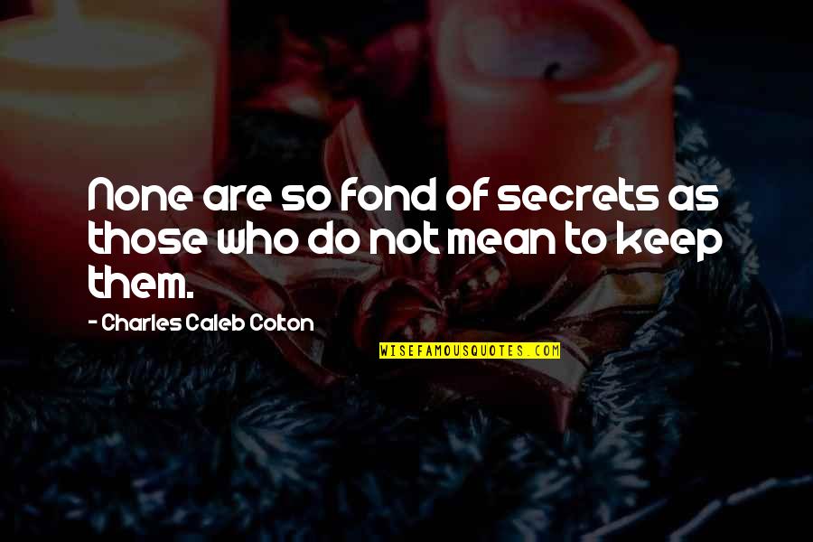 Nerodimka Quotes By Charles Caleb Colton: None are so fond of secrets as those Nerodimka Quotes By Charles Caleb Colton: None are so fond of secrets as those