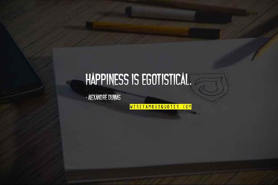 Neroes And Stranger Quotes By Alexandre Dumas: Happiness is egotistical. Neroes And Stranger Quotes By Alexandre Dumas: Happiness is egotistical.