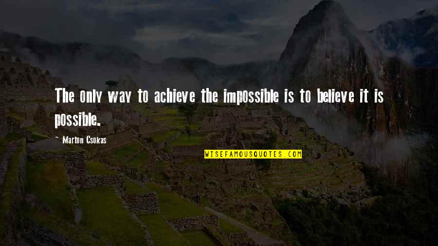 Neroes And Stranger Quotes By Marton Csokas: The only way to achieve the impossible is
