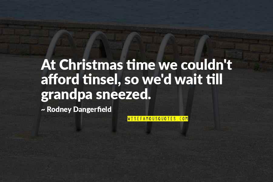 Neroes And Stranger Quotes By Rodney Dangerfield: At Christmas time we couldn't afford tinsel, so Neroes And Stranger Quotes By Rodney Dangerfield: At Christmas time we couldn't afford tinsel, so