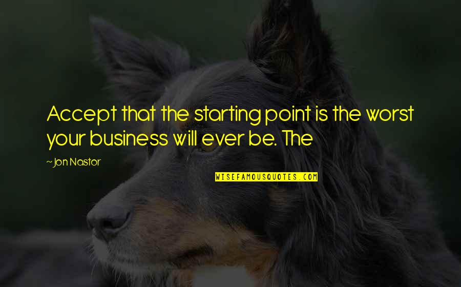 Nerolie Oil Quotes By Jon Nastor: Accept that the starting point is the worst