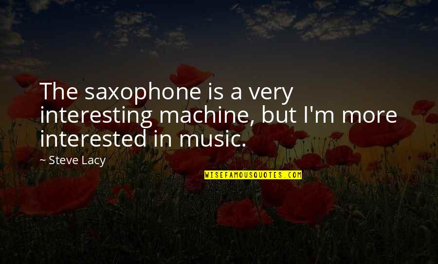 Nerolie Oil Quotes By Steve Lacy: The saxophone is a very interesting machine, but