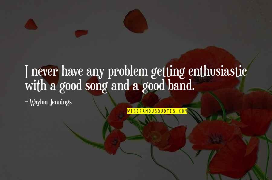 Neroliessential Oil Quotes By Waylon Jennings: I never have any problem getting enthusiastic with