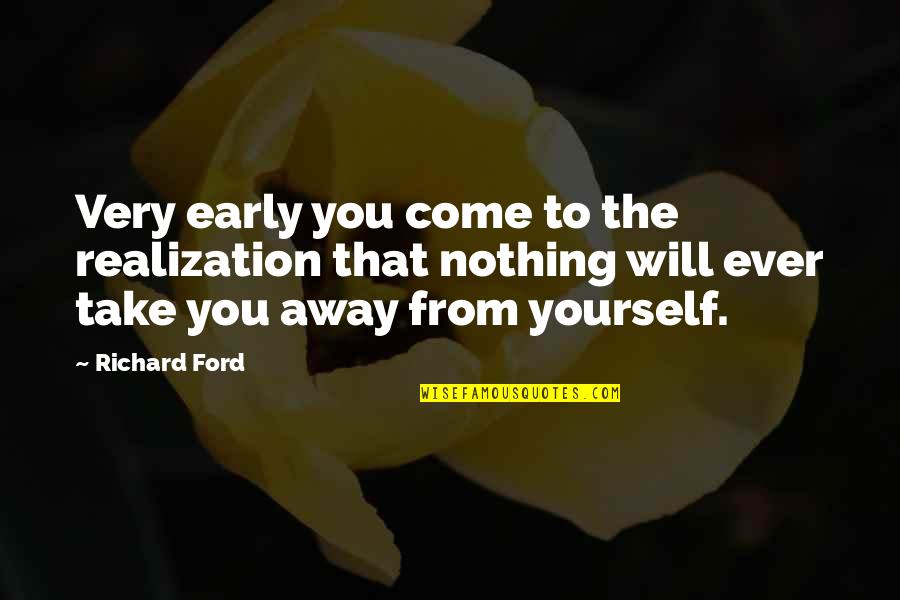 Nerone Oven Quotes By Richard Ford: Very early you come to the realization that