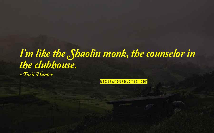 Nerone Oven Quotes By Torii Hunter: I'm like the Shaolin monk, the counselor in Nerone Oven Quotes By Torii Hunter: I'm like the Shaolin monk, the counselor in