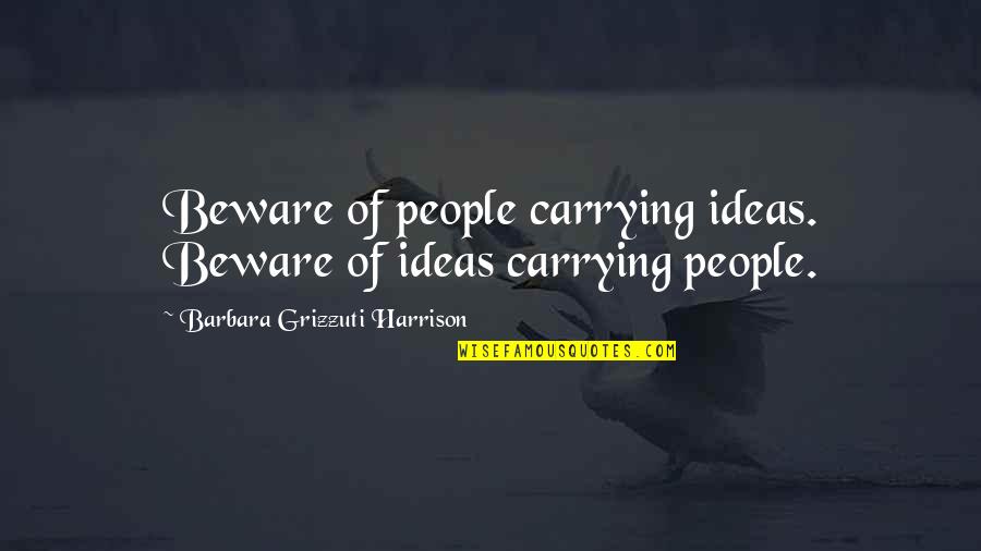 Neros 52 Quotes By Barbara Grizzuti Harrison: Beware of people carrying ideas. Beware of ideas