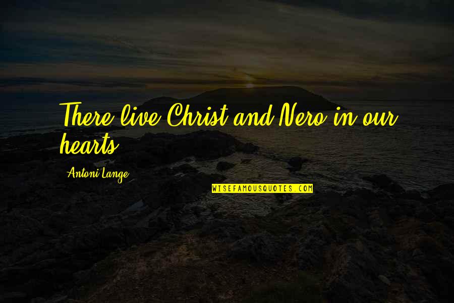 Nero's Quotes By Antoni Lange: There live Christ and Nero in our hearts.