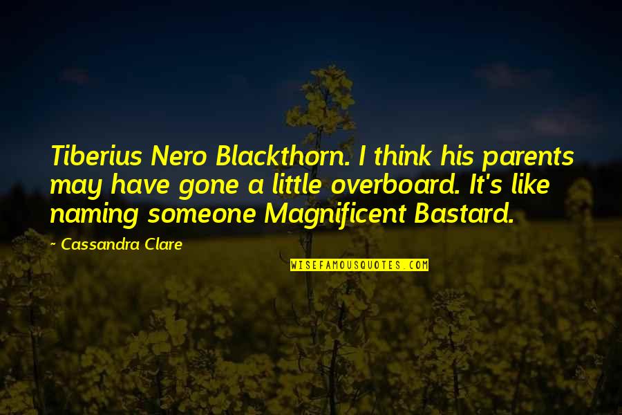 Nero's Quotes By Cassandra Clare: Tiberius Nero Blackthorn. I think his parents may