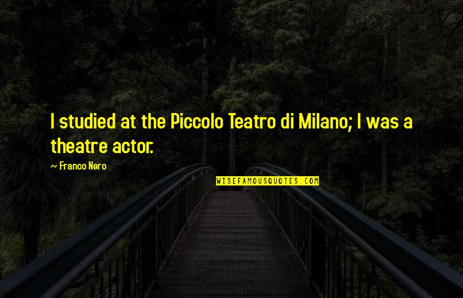 Nero's Quotes By Franco Nero: I studied at the Piccolo Teatro di Milano;