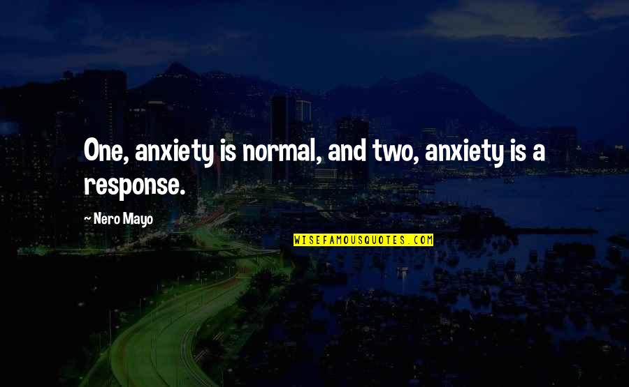 Nero's Quotes By Nero Mayo: One, anxiety is normal, and two, anxiety is