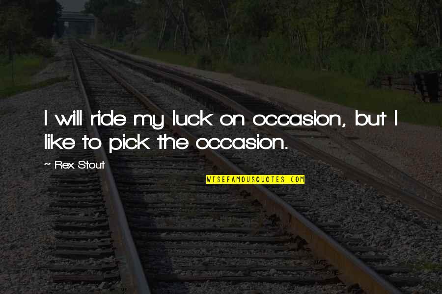 Nero's Quotes By Rex Stout: I will ride my luck on occasion, but