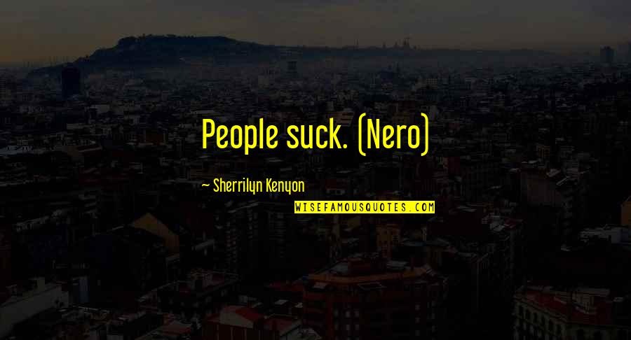 Nero's Quotes By Sherrilyn Kenyon: People suck. (Nero)