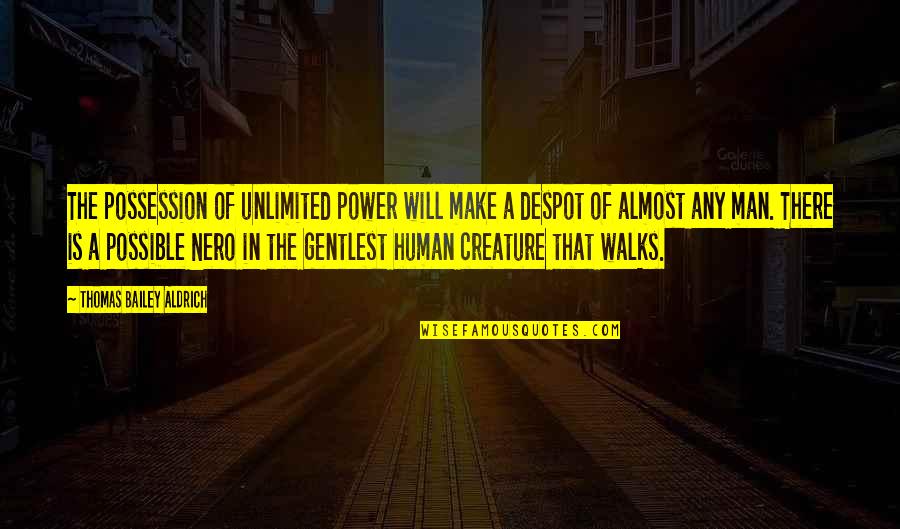 Nero's Quotes By Thomas Bailey Aldrich: The possession of unlimited power will make a