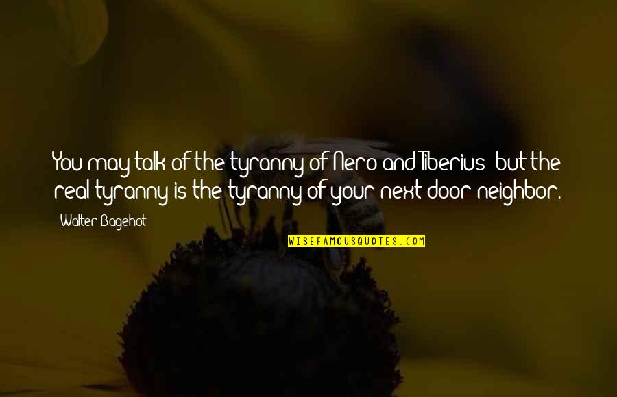 Nero's Quotes By Walter Bagehot: You may talk of the tyranny of Nero