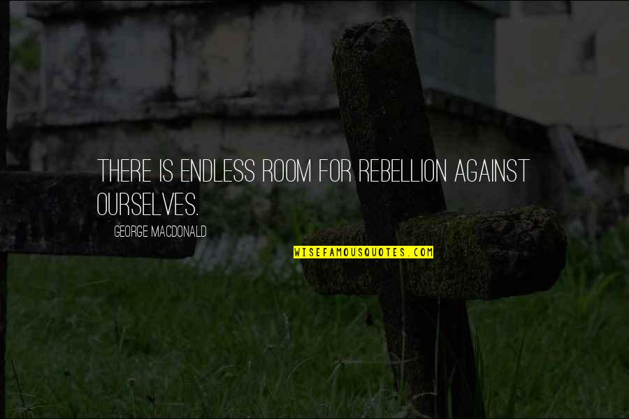 Nerostn Quotes By George MacDonald: There is endless room for rebellion against ourselves.