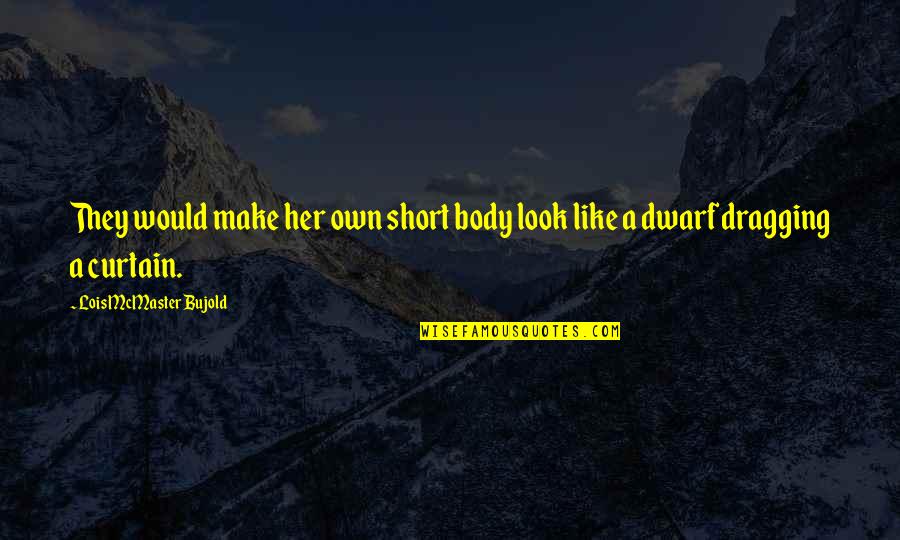 Nersik Ispiryan Quotes By Lois McMaster Bujold: They would make her own short body look Nersik Ispiryan Quotes By Lois McMaster Bujold: They would make her own short body look