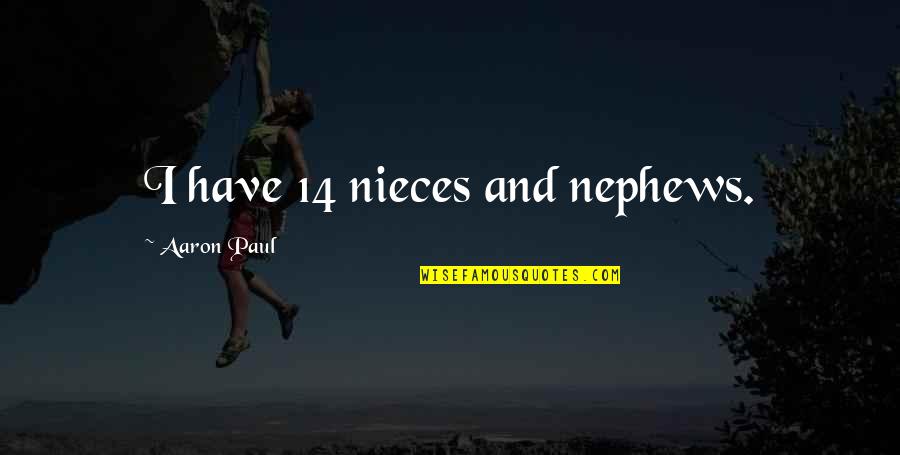 Nertila Quotes By Aaron Paul: I have 14 nieces and nephews.