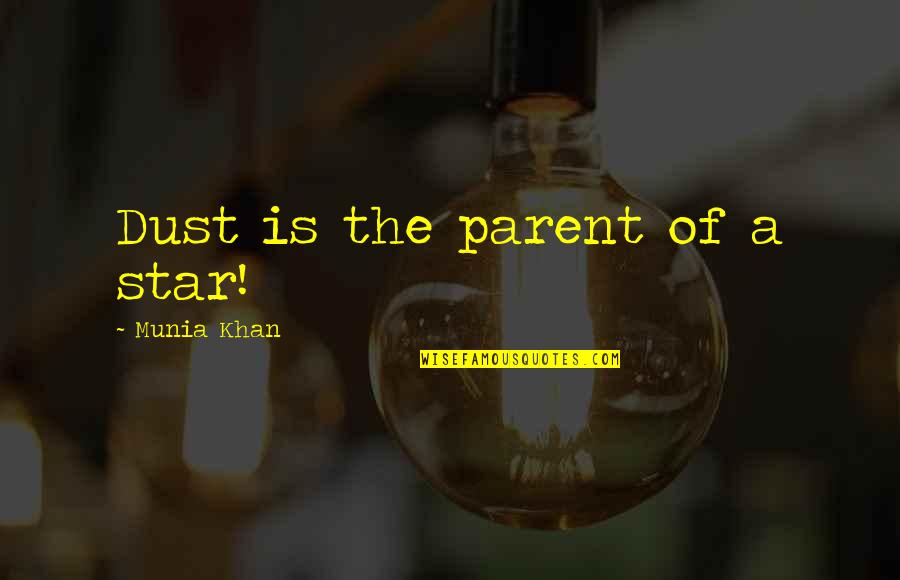 Nertorn Quotes By Munia Khan: Dust is the parent of a star!