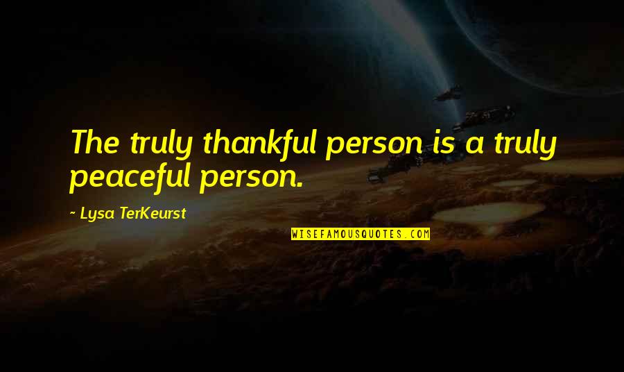 Nerubian Quotes By Lysa TerKeurst: The truly thankful person is a truly peaceful