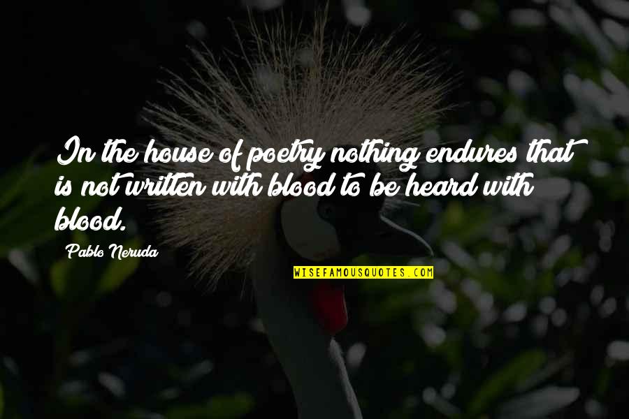 Neruda Quotes By Pablo Neruda: In the house of poetry nothing endures that