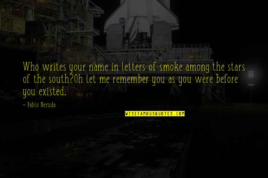 Neruda's Quotes By Pablo Neruda: Who writes your name in letters of smoke