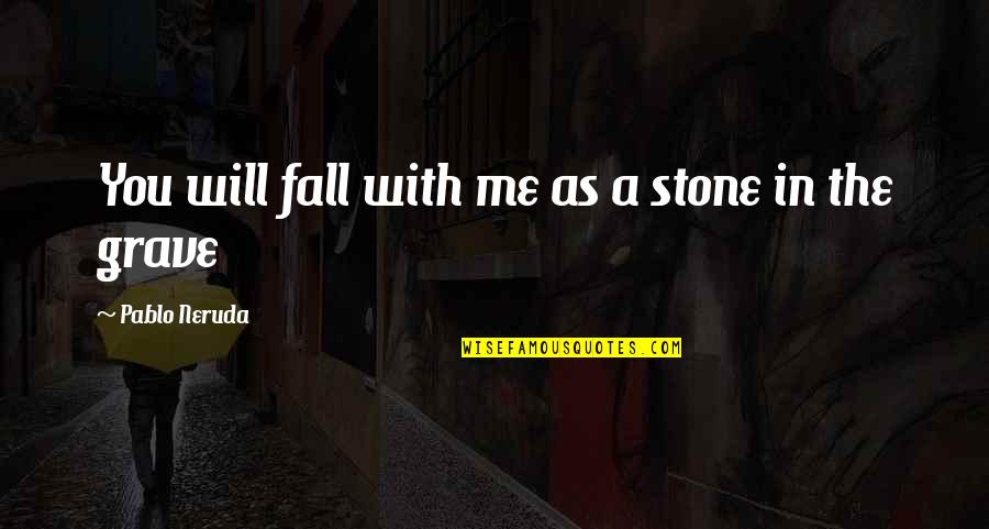 Neruda's Quotes By Pablo Neruda: You will fall with me as a stone