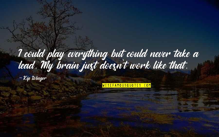 Nerudas To Wine Quotes By Kip Winger: I could play everything but could never take Nerudas To Wine Quotes By Kip Winger: I could play everything but could never take