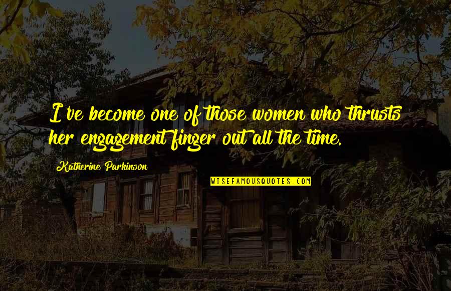 Nerurkar Virginia Quotes By Katherine Parkinson: I've become one of those women who thrusts Nerurkar Virginia Quotes By Katherine Parkinson: I've become one of those women who thrusts