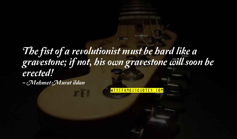 Nerval Home Quotes By Mehmet Murat Ildan: The fist of a revolutionist must be hard Nerval Home Quotes By Mehmet Murat Ildan: The fist of a revolutionist must be hard
