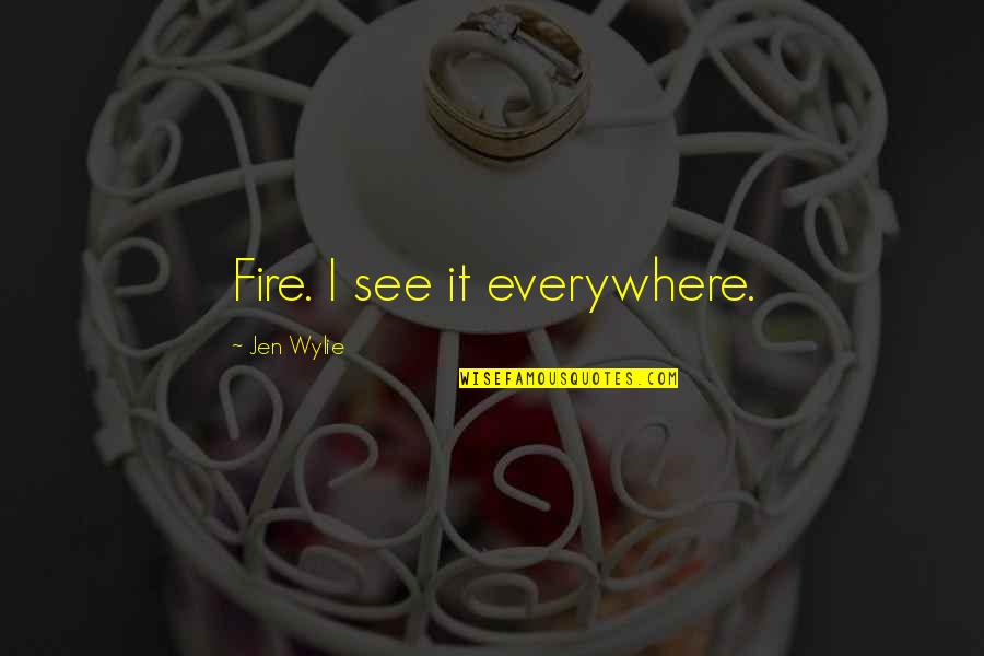 Nerve Inspiring Quotes By Jen Wylie: Fire. I see it everywhere. Nerve Inspiring Quotes By Jen Wylie: Fire. I see it everywhere.