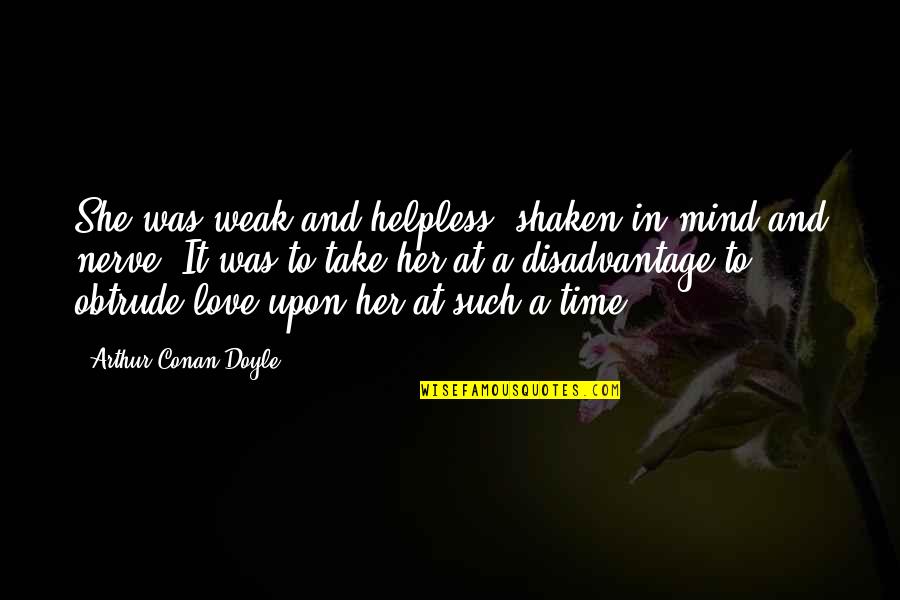 Nerve Quotes By Arthur Conan Doyle: She was weak and helpless, shaken in mind Nerve Quotes By Arthur Conan Doyle: She was weak and helpless, shaken in mind