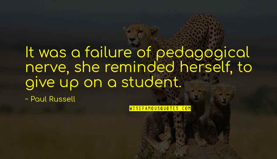 Nerve Quotes By Paul Russell: It was a failure of pedagogical nerve, she Nerve Quotes By Paul Russell: It was a failure of pedagogical nerve, she