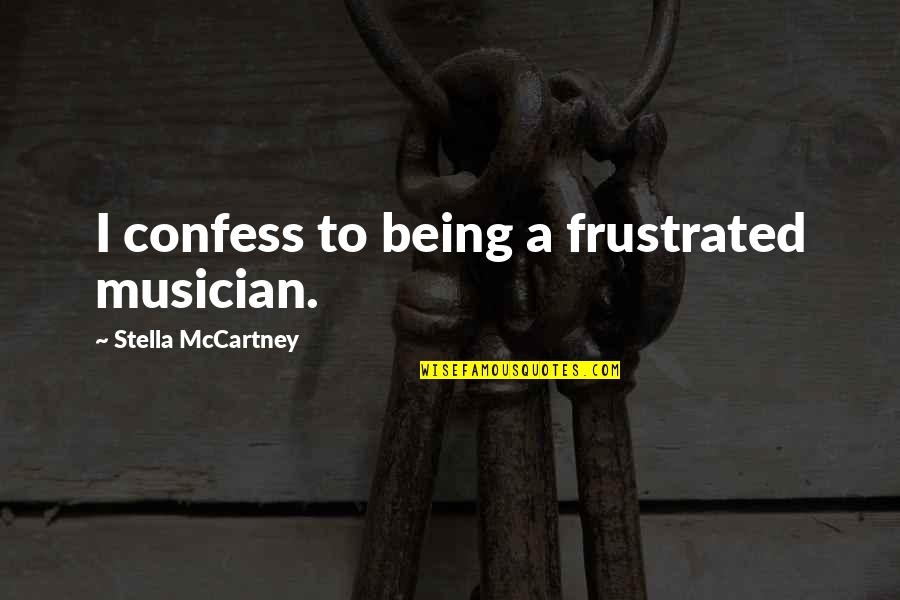 Nerve Racking Or Nerve Wracking Quotes By Stella McCartney: I confess to being a frustrated musician. Nerve Racking Or Nerve Wracking Quotes By Stella McCartney: I confess to being a frustrated musician.