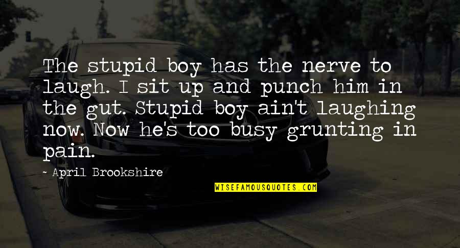 Nerve'd Quotes By April Brookshire: The stupid boy has the nerve to laugh.