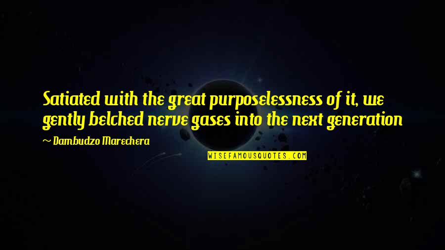 Nerve'd Quotes By Dambudzo Marechera: Satiated with the great purposelessness of it, we