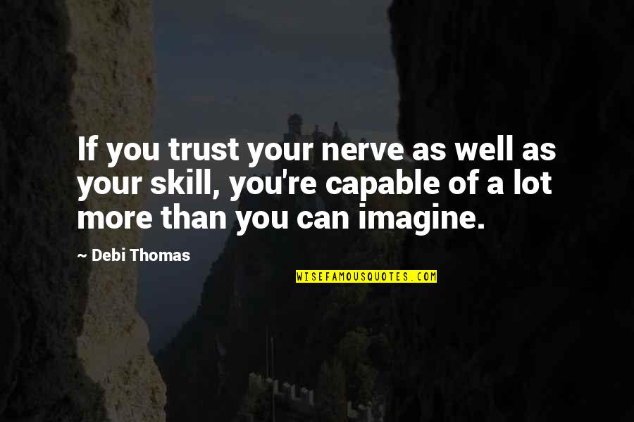 Nerve'd Quotes By Debi Thomas: If you trust your nerve as well as