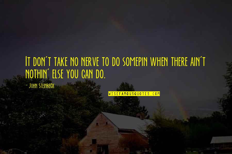Nerve'd Quotes By John Steinbeck: It don't take no nerve to do somepin