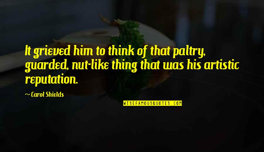 Nervedamageinfeet Quotes By Carol Shields: It grieved him to think of that paltry, Nervedamageinfeet Quotes By Carol Shields: It grieved him to think of that paltry,