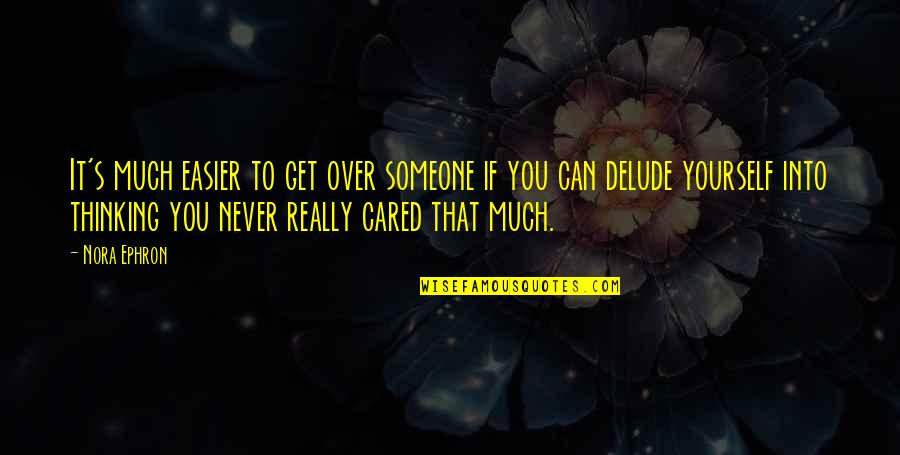 Nervedamageinfeet Quotes By Nora Ephron: It's much easier to get over someone if Nervedamageinfeet Quotes By Nora Ephron: It's much easier to get over someone if