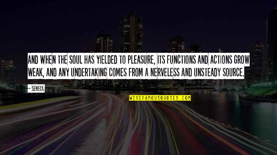 Nerveless Quotes By Seneca.: And when the soul has yielded to pleasure,