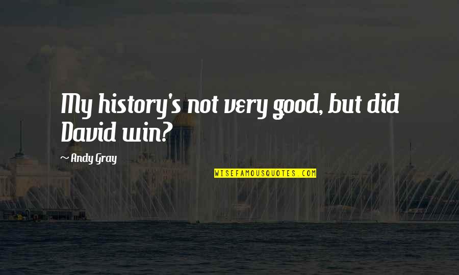 Nervelessly Quotes By Andy Gray: My history's not very good, but did David
