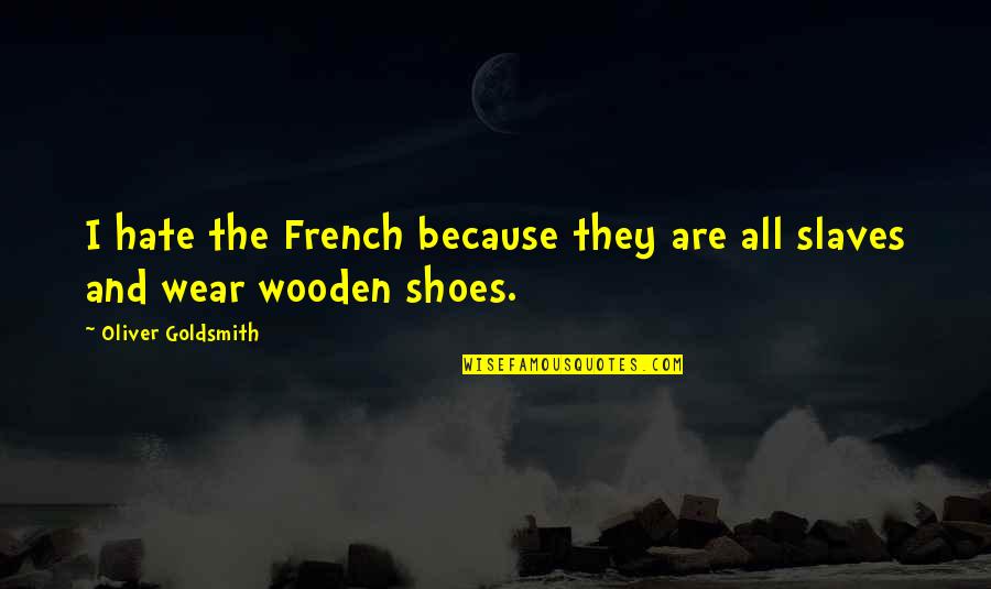 Nervenpflege Quotes By Oliver Goldsmith: I hate the French because they are all