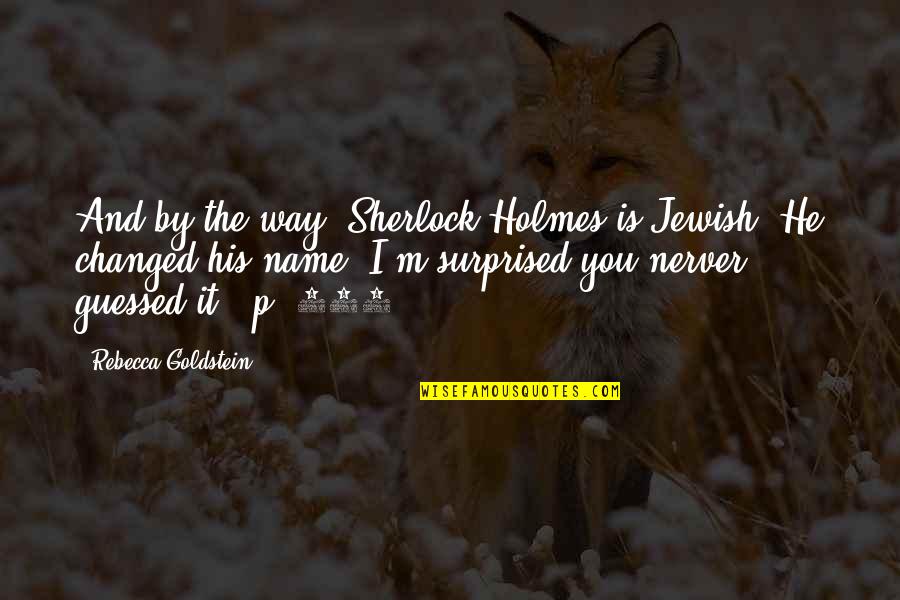 Nerver Quotes By Rebecca Goldstein: And by the way, Sherlock Holmes is Jewish. Nerver Quotes By Rebecca Goldstein: And by the way, Sherlock Holmes is Jewish.