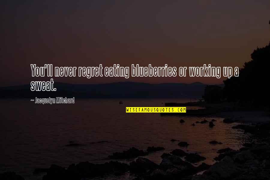 Nerves Being Shot Quotes By Jacquelyn Mitchard: You'll never regret eating blueberries or working up